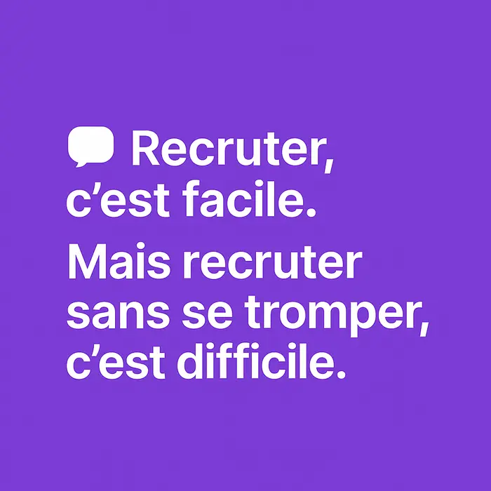 💬 Recruter, c’est facile. Mais recruter sans se tromper, c’est difficile.